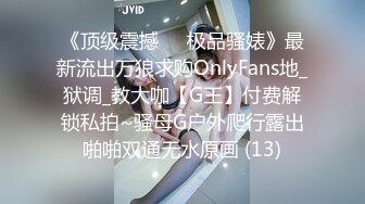 《顶级震撼㊙️极品骚婊》最新流出万狼求购OnlyFans地_狱调_教大咖【G王】付费解锁私拍~骚母G户外爬行露出啪啪双通无水原画 (13)