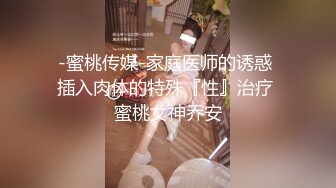 -蜜桃传媒-家庭医师的诱惑 插入肉体的特殊『性』治疗 蜜桃女神乔安