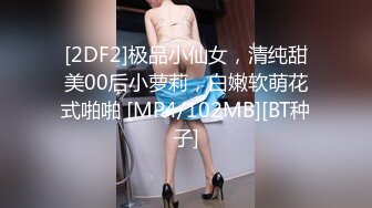 [2DF2]极品小仙女，清纯甜美00后小萝莉，白嫩软萌花式啪啪 [MP4/102MB][BT种子]