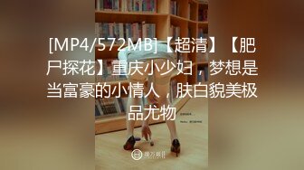 [MP4/572MB]【超清】【肥尸探花】重庆小少妇，梦想是当富豪的小情人，肤白貌美极品尤物