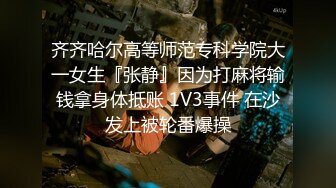 齐齐哈尔高等师范专科学院大一女生『张静』因为打麻将输钱拿身体抵账 1V3事件 在沙发上被轮番爆操