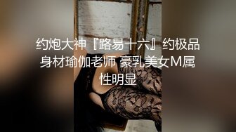 约炮大神『路易十六』约极品身材瑜伽老师 豪乳美女M属性明显