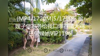 [MP4/1720M]5/17最新 骗嫂子做家务给我口爆吞精大鸡巴伺候她VIP1196