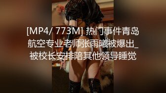 [MP4/ 773M] 热门事件青岛航空专业老师张雨曦被爆出_被校长安排陪其他领导睡觉