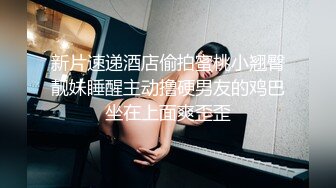 新片速递酒店偷拍蜜桃小翘臀靓妹睡醒主动撸硬男友的鸡巴坐在上面爽歪歪