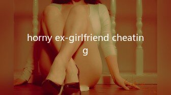 horny ex-girlfriend cheating