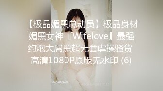 【极品媚黑总动员】极品身材媚黑女神『Wifelove』最强约炮大屌黑超无套虐操骚货 高清1080P原版无水印 (6)