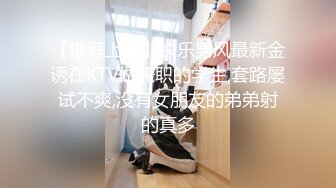 【推荐上集】快乐男风最新金诱在KTV做兼职的学生,套路屡试不爽,没有女朋友的弟弟射的真多