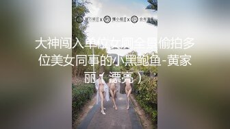 大神闯入单位女厕全景偷拍多位美女同事的小黑鲍鱼-黄家丽（漂亮）