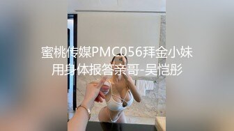 蜜桃传媒PMC056拜金小妹用身体报答亲哥-吴恺彤