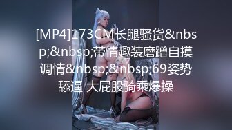 [MP4]173CM长腿骚货&nbsp;&nbsp;带情趣装磨蹭自摸调情&nbsp;&nbsp;69姿势舔逼 大屁股骑乘爆操