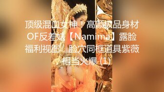 顶级混血女神！高颜极品身材OF反差婊【Namima】露脸福利视图，脸穴同框道具紫薇，相当火爆 (1)