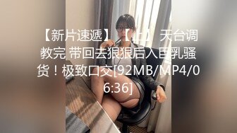 【新片速遞】 【上】 天台调教完 带回去狠狠后入巨乳骚货！极致口交[92MB/MP4/06:36]