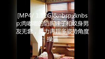 [MP4/ 1.12G]&nbsp;&nbsp;肉嘟嘟的奶胸妹子和纹身男友无套，卖力再超多姿势角度操逼