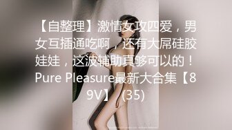 【自整理】激情女攻四爱，男女互插通吃啊，还有大屌硅胶娃娃，这波辅助真够可以的！Pure Pleasure最新大合集【89V】  (35)