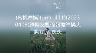 (蜜桃傳媒)(pmc-411)(20230409)綠帽父亂倫報復怒操大胸女兒-斑斑