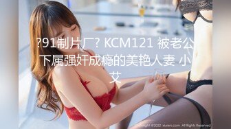 ?91制片厂? KCM121 被老公下属强奸成瘾的美艳人妻 小艾