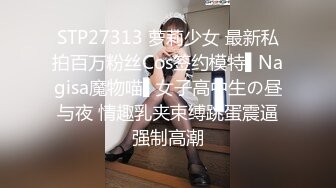 STP27313 萝莉少女 最新私拍百万粉丝Cos签约模特▌Nagisa魔物喵▌女子高中生の昼与夜 情趣乳夹束缚跳蛋震逼强制高潮