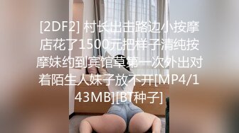 [2DF2] 村长出击路边小按摩店花了1500元把样子清纯按摩妹约到宾馆草第一次外出对着陌生人妹子放不开[MP4/143MB][BT种子]