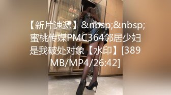 【新片速遞】&nbsp;&nbsp;蜜桃传媒PMC364邻居少妇是我破处对象【水印】[389MB/MP4/26:42]