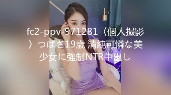 fc2-ppv-971281〈個人撮影〉つばさ19歳 清純可憐な美少女に強制NTR中出し