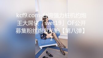 kcf9.com-台湾强力桩机约炮王大屌侠「svet19」OF公开募集粉丝炮友私拍【第八弹】1