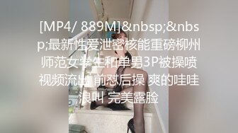 [MP4/ 889M]&nbsp;&nbsp;最新性爱泄密核能重磅柳州师范女学生和单男3P被操喷视频流出 前怼后操 爽的哇哇浪叫 完美露脸