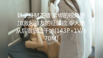 妹子身材不错 紧绑的视角更加激起狼友的征服欲 令人想从后狠狠地干她[143P+1V/670M]