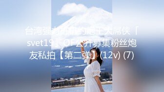 台湾强力桩机约炮王大屌侠「svet19」OF公开募集粉丝炮友私拍【第二弹】(12v) (7)