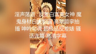 淫声荡语⚡反差白富美女神 魔鬼身材白虎粉逼 高潮颤挛抽搐 呻吟勾魂 超极品反差婊 骚话连篇 高清字幕