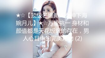 ★☆【顶级名媛新人女神下海 婉月儿】★☆万里挑一 身材和颜值都是天花板级的存在，男人心目中的完美尤物 (2)