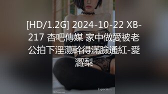 [HD/1.2G] 2024-10-22 XB-217 杏吧傳媒 家中做愛被老公拍下淫蕩幹得滿臉通紅-愛澀梨