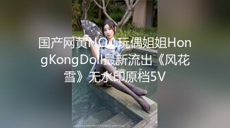 国产网黄NO.1玩偶姐姐HongKongDoll最新流出《风花雪》无水印原档5V