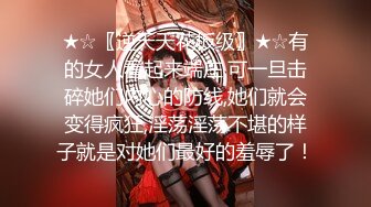 ★☆〖逆天天花板级〗★☆有的女人看起来端庄,可一旦击碎她们内心的防线,她们就会变得疯狂,淫荡淫荡不堪的样子就是对她们最好的羞辱了！