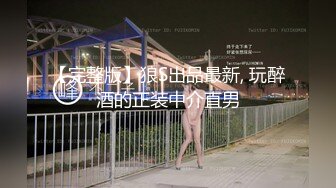 【完整版】狼S出品最新, 玩醉酒的正装中介直男