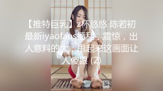 【推特巨乳】z杯悠悠 陈若初 最新iyaofans福利，震惊，出人意料的大，甩起来这画面让人傻眼 (2)