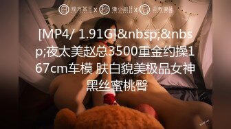 [MP4/ 1.91G]&nbsp;&nbsp;夜太美赵总3500重金约操167cm车模 肤白貌美极品女神 黑丝蜜桃臀