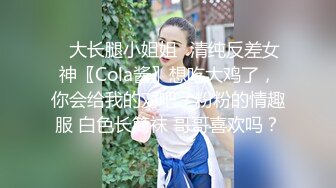 ⭐大长腿小姐姐⭐清纯反差女神〖Cola酱〗想吃大鸡了，你会给我的对吧？粉粉的情趣服 白色长筒袜 哥哥喜欢吗？