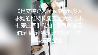 《足交控??必备》最近N多人求购的推特长腿玉足美女【小七爱庄周】私拍~高质量玉足油足 裸足 丝足足交精射~花样多爽歪歪